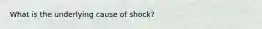 What is the underlying cause of shock?