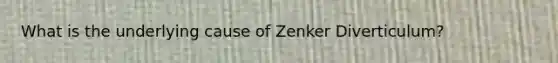 What is the underlying cause of Zenker Diverticulum?