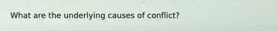 What are the underlying causes of conflict?