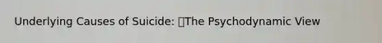 Underlying Causes of Suicide: The Psychodynamic View