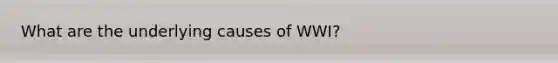 What are the underlying causes of WWI?