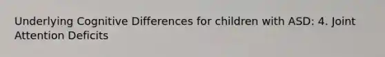 Underlying Cognitive Differences for children with ASD: 4. Joint Attention Deficits