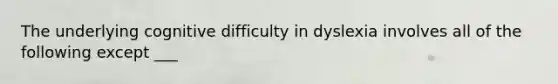 The underlying cognitive difficulty in dyslexia involves all of the following except ___