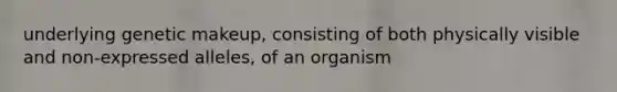 underlying genetic makeup, consisting of both physically visible and non-expressed alleles, of an organism