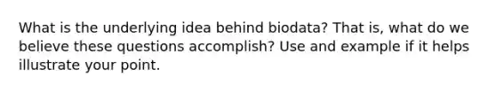 What is the underlying idea behind biodata? That is, what do we believe these questions accomplish? Use and example if it helps illustrate your point.