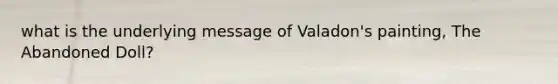 what is the underlying message of Valadon's painting, The Abandoned Doll?