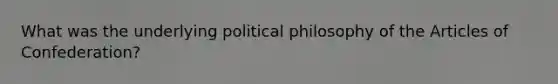 What was the underlying political philosophy of the Articles of Confederation?