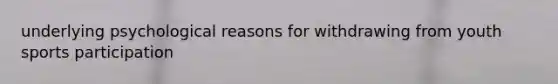 underlying psychological reasons for withdrawing from youth sports participation