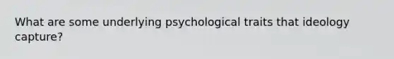 What are some underlying psychological traits that ideology capture?