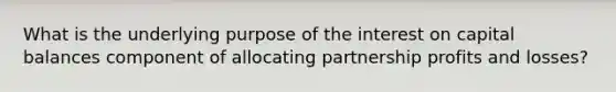 What is the underlying purpose of the interest on capital balances component of allocating partnership profits and losses?