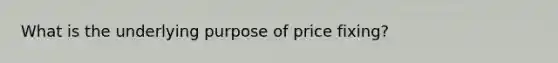 What is the underlying purpose of price​ fixing?