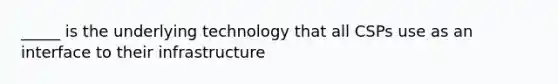 _____ is the underlying technology that all CSPs use as an interface to their infrastructure