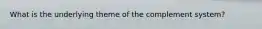 What is the underlying theme of the complement system?