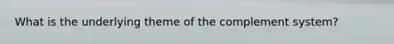 What is the underlying theme of the complement system?