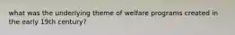 what was the underlying theme of welfare programs created in the early 19th century?