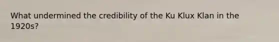 What undermined the credibility of the Ku Klux Klan in the 1920s?