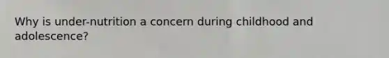 Why is under-nutrition a concern during childhood and adolescence?