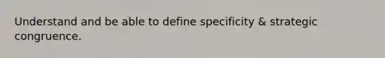 Understand and be able to define specificity & strategic congruence.