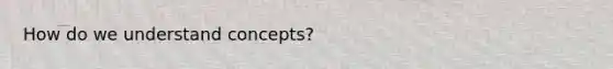 How do we understand concepts?