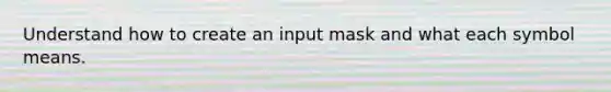 Understand how to create an input mask and what each symbol means.