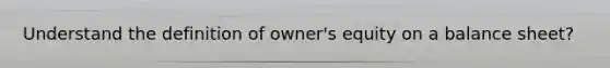 Understand the definition of owner's equity on a balance sheet?