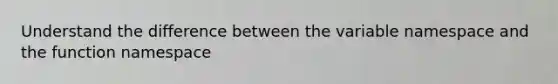 Understand the difference between the variable namespace and the function namespace