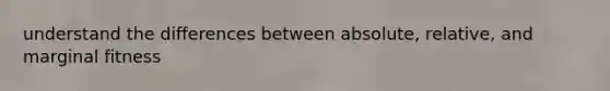 understand the differences between absolute, relative, and marginal fitness