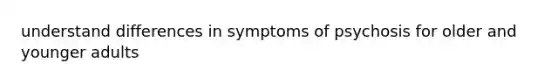 understand differences in symptoms of psychosis for older and younger adults