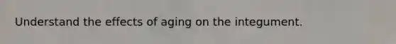 Understand the effects of aging on the integument.