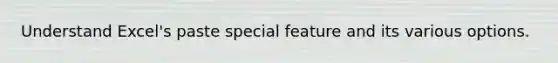 Understand Excel's paste special feature and its various options.