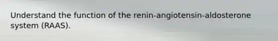 Understand the function of the renin-angiotensin-aldosterone system (RAAS).