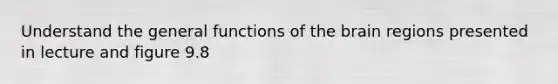 Understand the general functions of <a href='https://www.questionai.com/knowledge/kLMtJeqKp6-the-brain' class='anchor-knowledge'>the brain</a> regions presented in lecture and figure 9.8