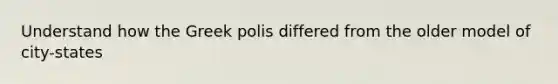 Understand how the Greek polis differed from the older model of city-states