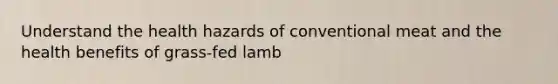 Understand the health hazards of conventional meat and the health benefits of grass-fed lamb