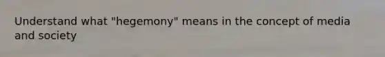 Understand what "hegemony" means in the concept of media and society