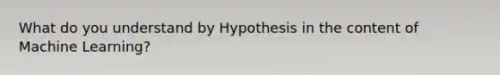 What do you understand by Hypothesis in the content of Machine Learning?