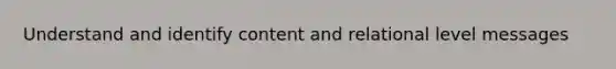 Understand and identify content and relational level messages