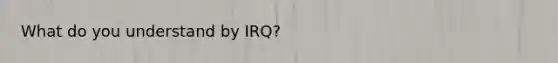 What do you understand by IRQ?