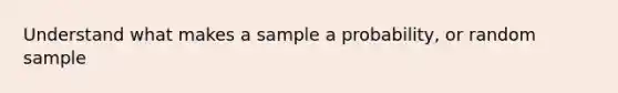 Understand what makes a sample a probability, or random sample