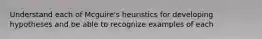 Understand each of Mcguire's heuristics for developing hypotheses and be able to recognize examples of each