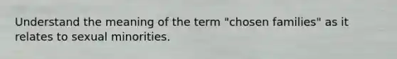 Understand the meaning of the term "chosen families" as it relates to sexual minorities.