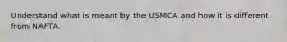 Understand what is meant by the USMCA and how it is different from NAFTA.