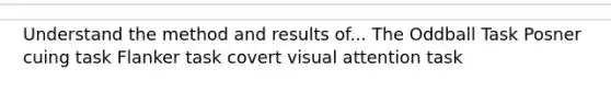 Understand the method and results of... The Oddball Task Posner cuing task Flanker task covert visual attention task