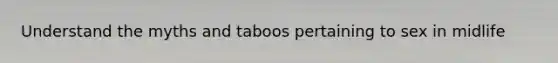 Understand the myths and taboos pertaining to sex in midlife