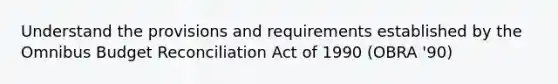 Understand the provisions and requirements established by the Omnibus Budget Reconciliation Act of 1990 (OBRA '90)