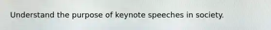 Understand the purpose of keynote speeches in society.