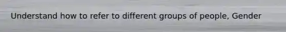 Understand how to refer to different groups of people, Gender