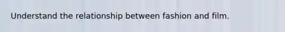 Understand the relationship between fashion and film.
