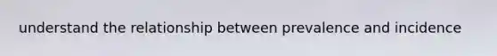 understand the relationship between prevalence and incidence