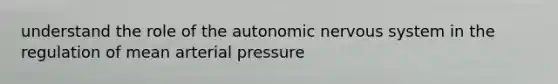 understand the role of the autonomic nervous system in the regulation of mean arterial pressure